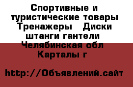 Спортивные и туристические товары Тренажеры - Диски,штанги,гантели. Челябинская обл.,Карталы г.